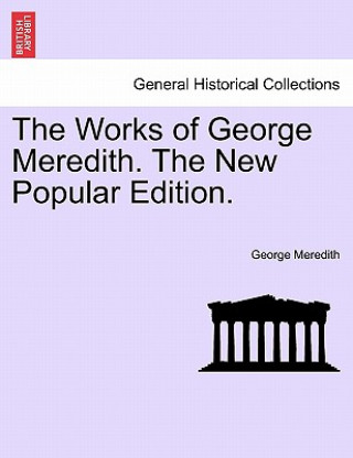 Könyv Works of George Meredith. the New Popular Edition. George Meredith