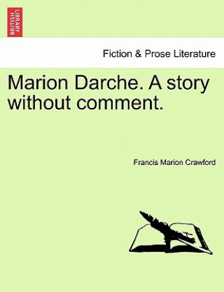 Könyv Marion Darche. a Story Without Comment. F Marion Crawford