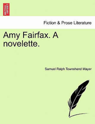 Kniha Amy Fairfax. a Novelette. Samuel Ralph Townshend Mayer