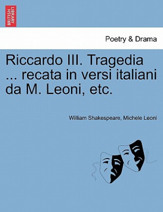 Carte Riccardo III. Tragedia ... Recata in Versi Italiani Da M. Leoni, Etc. Michele Leoni