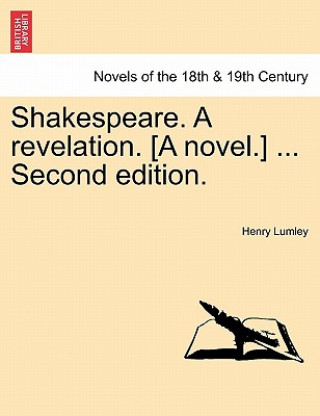 Kniha Shakespeare. a Revelation. [A Novel.] ... Second Edition. Henry Lumley