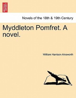 Kniha Myddleton Pomfret. a Novel. William Harrison Ainsworth