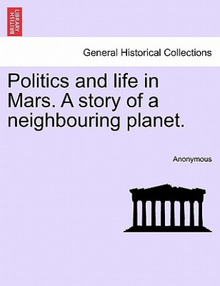 Könyv Politics and Life in Mars. a Story of a Neighbouring Planet. Anonymous