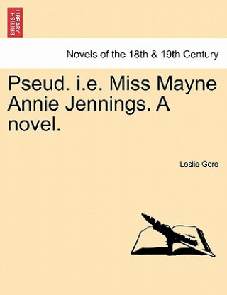 Книга Pseud. i.e. Miss Mayne Annie Jennings. a Novel. Leslie Gore