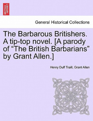 Knjiga Barbarous Britishers. a Tip-Top Novel. [A Parody of "The British Barbarians" by Grant Allen.] Grant Allen