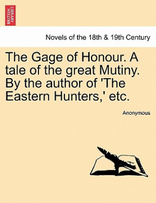 Knjiga Gage of Honour. a Tale of the Great Mutiny. by the Author of 'The Eastern Hunters, ' Etc. Anonymous