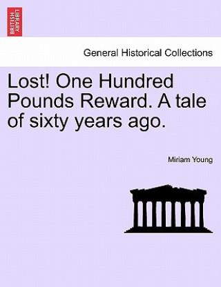 Könyv Lost! One Hundred Pounds Reward. a Tale of Sixty Years Ago. Miriam Young