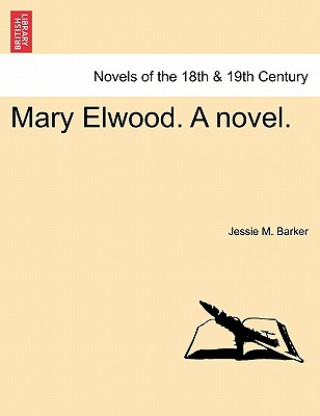 Knjiga Mary Elwood. a Novel. Jessie M Barker