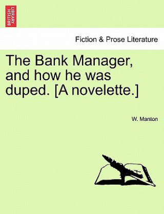 Buch Bank Manager, and How He Was Duped. [A Novelette.] W Manton