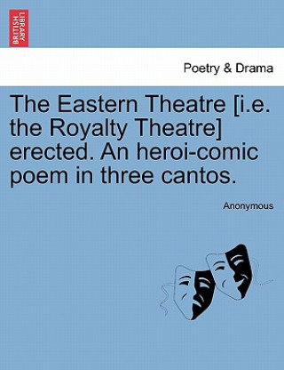 Carte Eastern Theatre [i.E. the Royalty Theatre] Erected. an Heroi-Comic Poem in Three Cantos. Anonymous