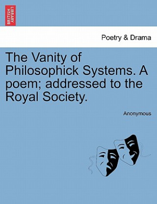 Книга Vanity of Philosophick Systems. a Poem; Addressed to the Royal Society. Anonymous