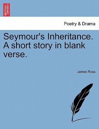 Buch Seymour's Inheritance. a Short Story in Blank Verse. James Ross