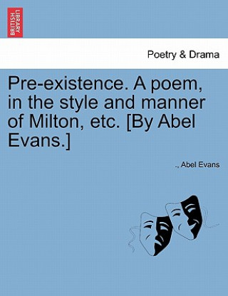 Kniha Pre-Existence. a Poem, in the Style and Manner of Milton, Etc. [by Abel Evans.] Abel Evans