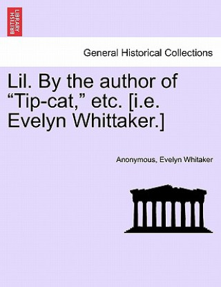 Kniha Lil. by the Author of "Tip-Cat," Etc. [I.E. Evelyn Whittaker.] Evelyn Whitaker