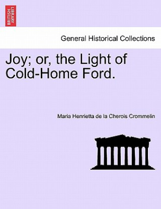 Buch Joy; Or, the Light of Cold-Home Ford. Maria Henrietta De La Cherois Crommelin