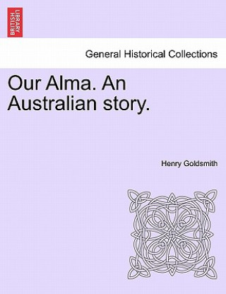 Book Our Alma. an Australian Story. Henry Goldsmith