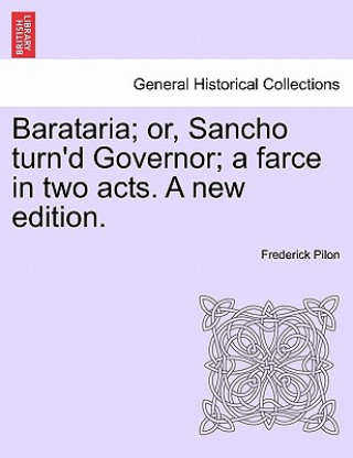 Książka Barataria; Or, Sancho Turn'd Governor; A Farce in Two Acts. a New Edition. Frederick Pilon