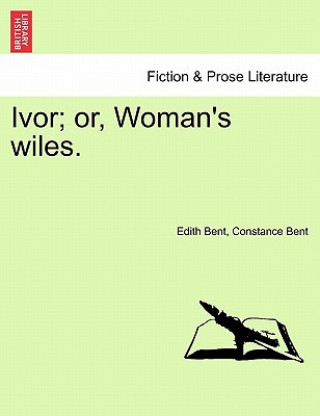 Книга Ivor; Or, Woman's Wiles. Edith Bent