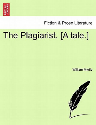 Könyv Plagiarist. [A Tale.] William Myrtle