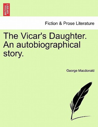 Книга Vicar's Daughter. an Autobiographical Story. Vol. I. George MacDonald