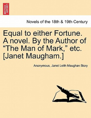 Książka Equal to Either Fortune. a Novel. by the Author of "The Man of Mark," Etc. [Janet Maugham.] Janet Leith Maughan Story