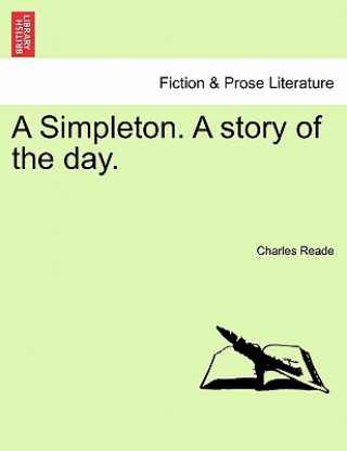 Könyv Simpleton. a Story of the Day. Charles Reade