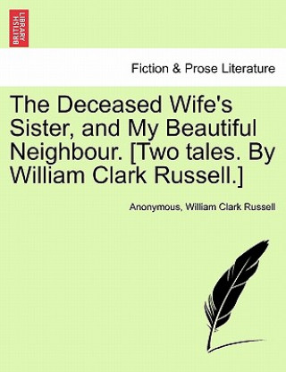 Kniha Deceased Wife's Sister, and My Beautiful Neighbour. [Two Tales. by William Clark Russell.] William Clark Russell