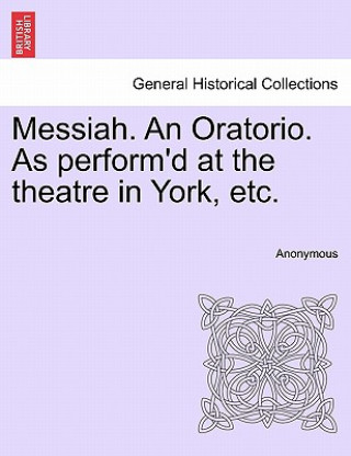 Книга Messiah. an Oratorio. as Perform'd at the Theatre in York, Etc. Anonymous