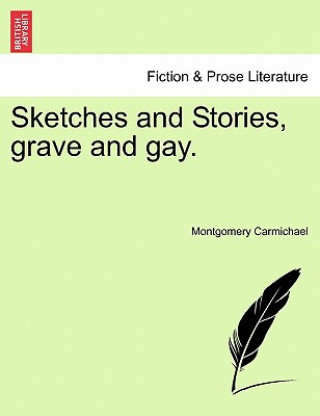 Könyv Sketches and Stories, Grave and Gay. Montgomery Carmichael