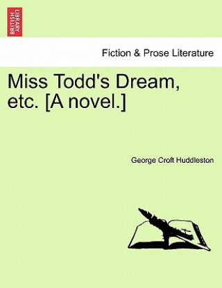 Kniha Miss Todd's Dream, Etc. [A Novel.] George Croft Huddleston