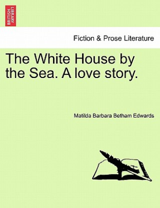 Carte White House by the Sea. a Love Story. Matilda Barbara Betham Edwards