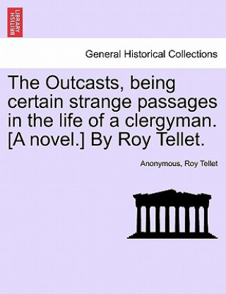 Carte Outcasts, Being Certain Strange Passages in the Life of a Clergyman. [A Novel.] by Roy Tellet. Roy Tellet