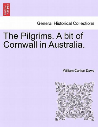 Kniha Pilgrims. a Bit of Cornwall in Australia, Vol. II William Carlton Dawe
