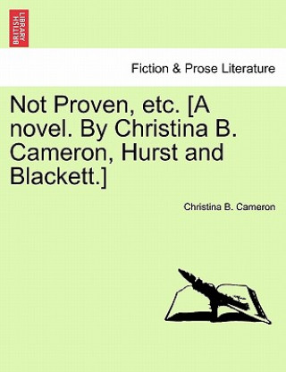 Buch Not Proven, Etc. [A Novel. by Christina B. Cameron, Hurst and Blackett.] Christina B Cameron