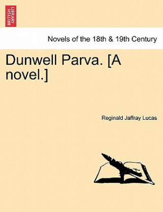 Carte Dunwell Parva. [A Novel.] Reginald Jaffray Lucas