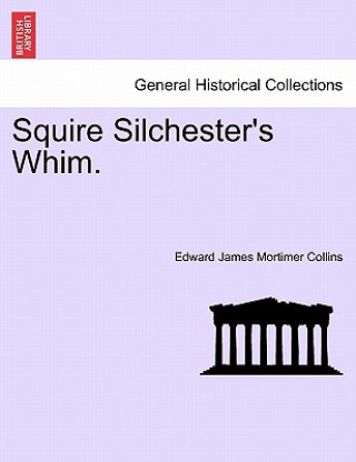 Kniha Squire Silchester's Whim. Edward James Mortimer Collins