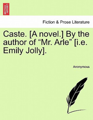 Книга Caste. [A Novel.] by the Author of "Mr. Arle" [I.E. Emily Jolly]. Anonymous