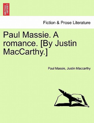 Knjiga Paul Massie. a Romance. [By Justin MacCarthy.] Justin MacCarthy