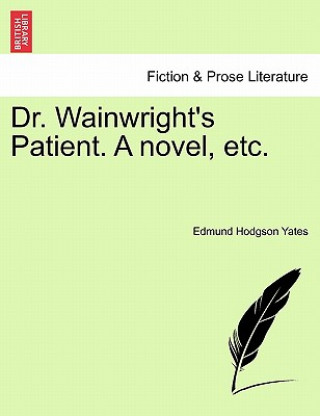 Carte Dr. Wainwright's Patient. a Novel, Etc. Edmund Hodgson Yates