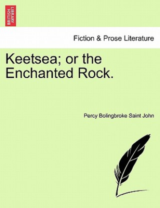 Carte Keetsea; Or the Enchanted Rock. Percy Bolingbroke Saint John