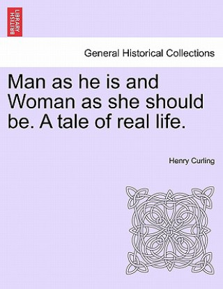 Carte Man as He Is and Woman as She Should Be. a Tale of Real Life. Henry Curling