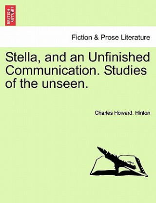 Book Stella, and an Unfinished Communication. Studies of the Unseen. Charles Howard Hinton