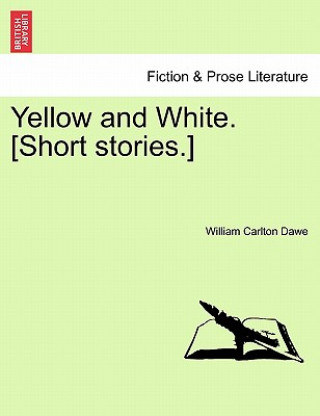 Kniha Yellow and White. [Short Stories.] William Carlton Dawe