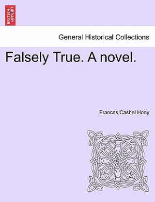 Kniha Falsely True. a Novel. Frances Cashel Hoey