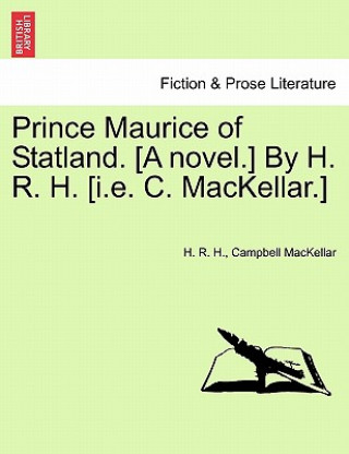 Knjiga Prince Maurice of Statland. [A Novel.] by H. R. H. [I.E. C. Mackellar.] Campbell Mackellar