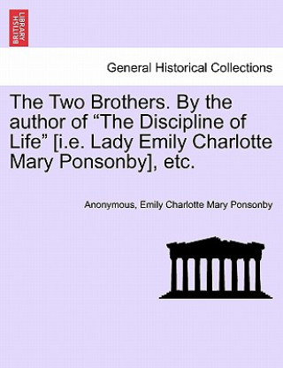 Knjiga Two Brothers. by the Author of "The Discipline of Life" [I.E. Lady Emily Charlotte Mary Ponsonby], Etc. Lady Emily Charlotte Mary Ponsonby