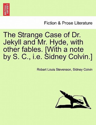 Carte Strange Case of Dr. Jekyll and Mr. Hyde, with Other Fables. [With a Note by S. C., i.e. Sidney Colvin.] Sidney Colvin