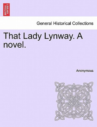 Carte That Lady Lynway. a Novel. Vol. I Anonymous