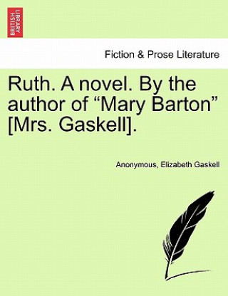 Kniha Ruth. a Novel. by the Author of Mary Barton [Mrs. Gaskell]. Vol. I Elizabeth Cleghorn Gaskell