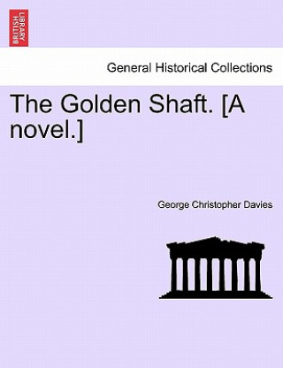 Carte Golden Shaft. [A Novel.] Vol. I George Christopher Davies